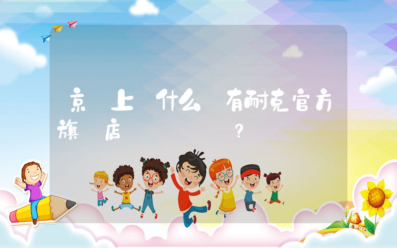 京東上為什么沒有耐克官方旗艦店？插圖